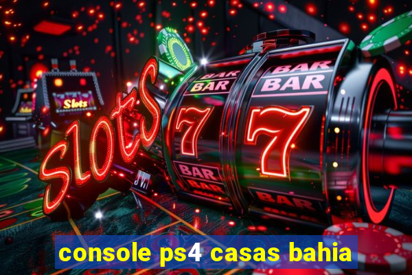 console ps4 casas bahia